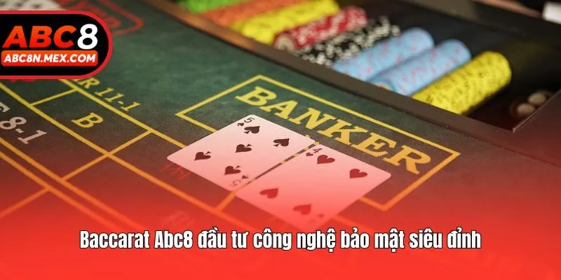 Baccarat Abc8 đầu tư công nghệ bảo mật siêu đỉnh