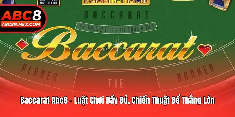 Baccarat Abc8 - Luật Chơi Đầy Đủ, Chiến Thuật Để Thắng Lớn