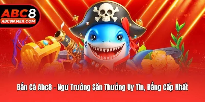 Bắn Cá Abc8 - Ngư Trường Săn Thưởng Uy Tín, Đẳng Cấp Nhất