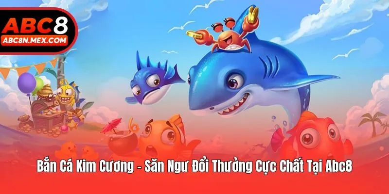 Bắn Cá Kim Cương - Săn Ngư Đổi Thưởng Cực Chất Tại Abc8