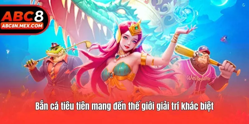 Bắn cá tiêu tiên mang đến thế giới giải trí khác biệt