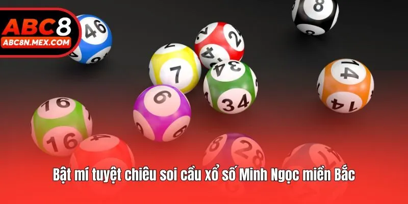 Bật mí tuyệt chiêu soi cầu xổ số Minh Ngọc miền Bắc
