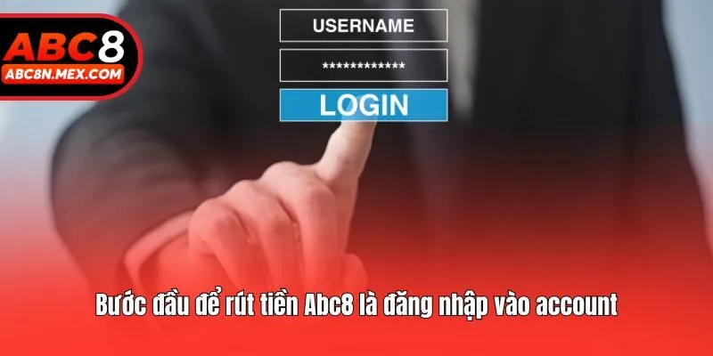 Bước đầu để rút tiền Abc8 là đăng nhập vào account