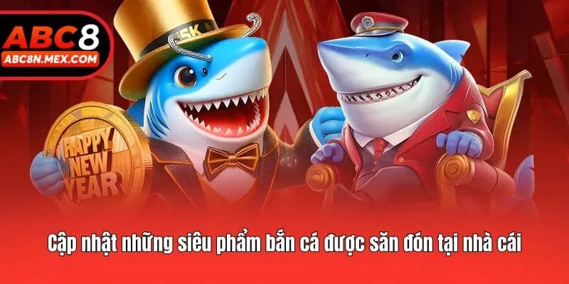Cập nhật những siêu phẩm bắn cá được săn đón tại nhà cái