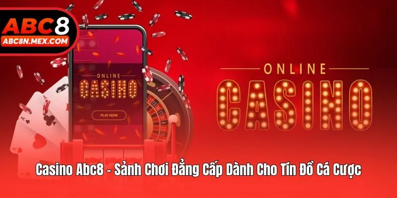 Casino Abc8 - Sảnh Chơi Đẳng Cấp Dành Cho Tín Đồ Cá Cược
