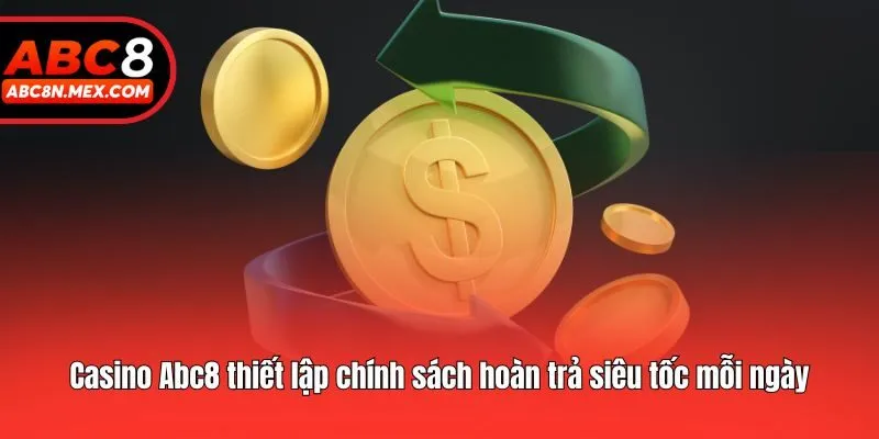 Casino Abc8 thiết lập chính sách hoàn trả siêu tốc mỗi ngày