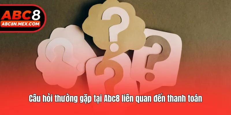 Câu hỏi thường gặp tại Abc8 liên quan đến thanh toán