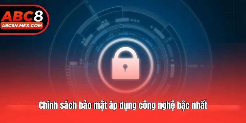 Chính sách bảo mật áp dụng công nghệ bậc nhất