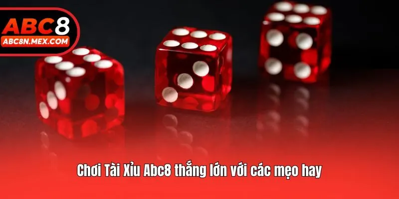 Chơi Tài Xỉu Abc8 thắng lớn với các mẹo hay