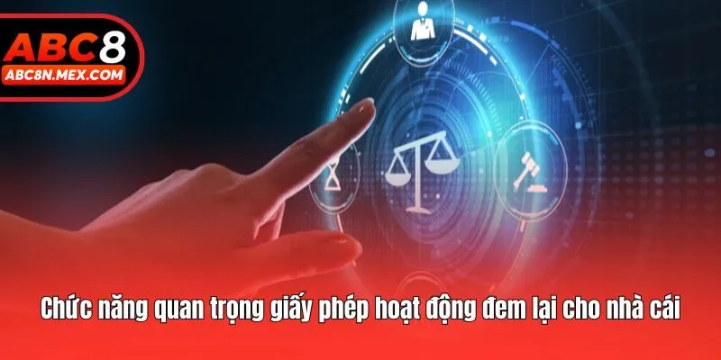 Chức năng quan trọng giấy phép hoạt động đem lại cho nhà cái