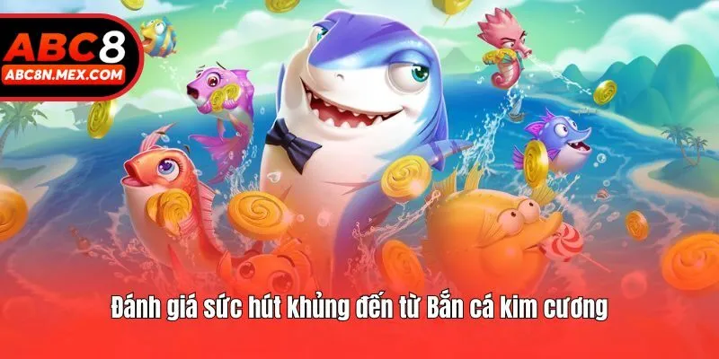 Đánh giá sức hút khủng đến từ Bắn cá kim cương