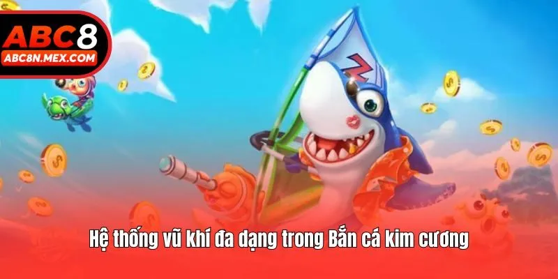 Hệ thống vũ khí đa dạng trong Bắn cá kim cương