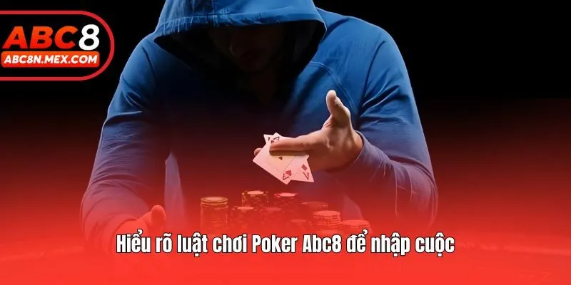 Hiểu rõ luật chơi Poker Abc8 để nhập cuộc