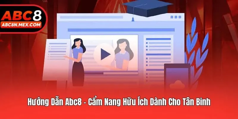 Hướng Dẫn Abc8 - Cẩm Nang Hữu Ích Dành Cho Tân Binh