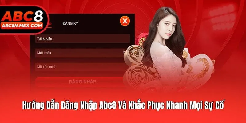 Hướng Dẫn Đăng Nhập Abc8 Và Khắc Phục Nhanh Mọi Sự Cố