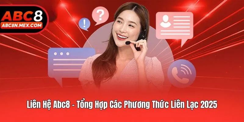 Liên Hệ Abc8 - Tổng Hợp Các Phương Thức Liên Lạc 2025