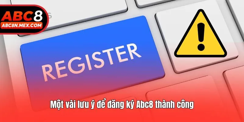 Một vài lưu ý để đăng ký Abc8 thành công