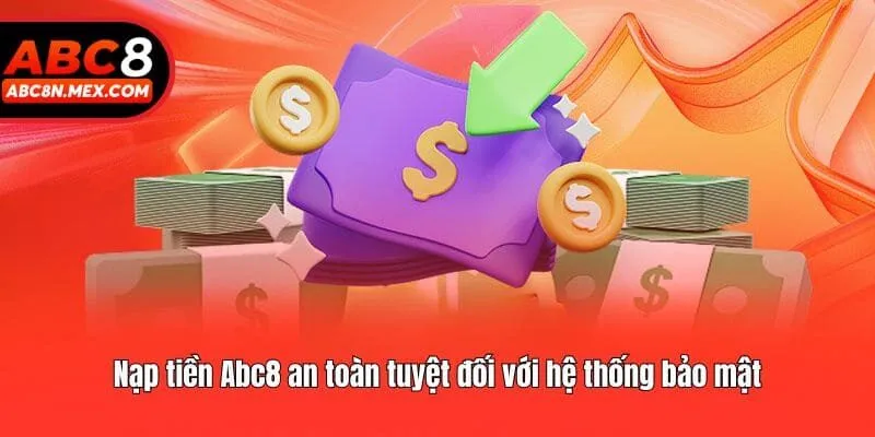 Nạp tiền Abc8 an toàn tuyệt đối với hệ thống bảo mật