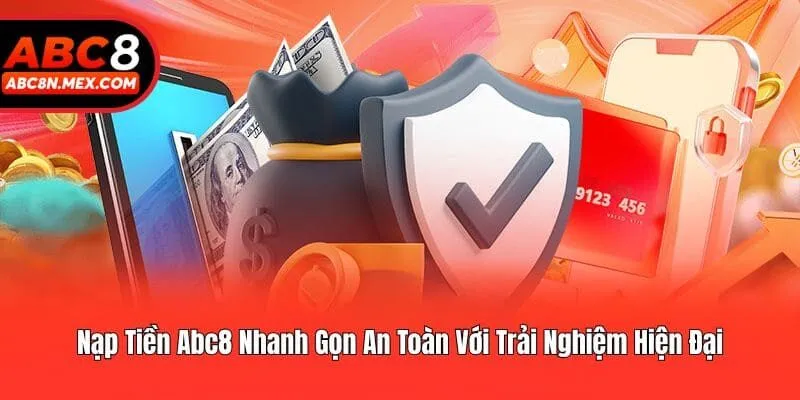 Nạp Tiền Abc8 Nhanh Gọn An Toàn Với Trải Nghiệm Hiện Đại