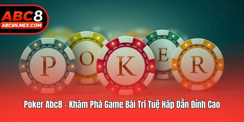 Poker Abc8 - Khám Phá Game Bài Trí Tuệ Hấp Dẫn Đỉnh Cao