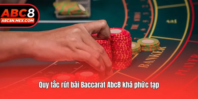 Quy tắc rút bài Baccarat Abc8 khá phức tạp