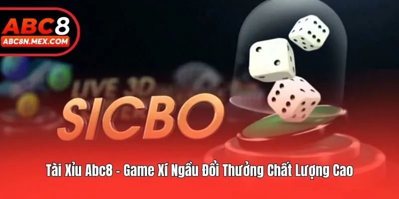 Tài Xỉu Abc8 - Game Xí Ngầu Đổi Thưởng Chất Lượng Cao