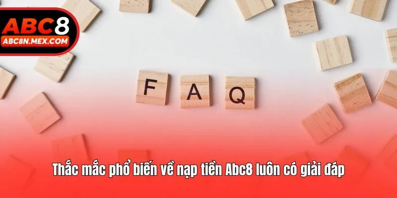Thắc mắc phổ biến về nạp tiền Abc8 luôn có giải đáp