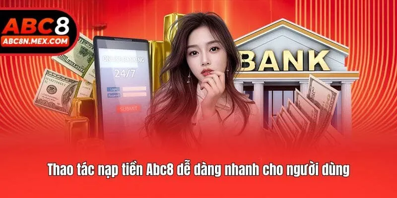 Thao tác nạp tiền Abc8 dễ dàng nhanh cho người dùng
