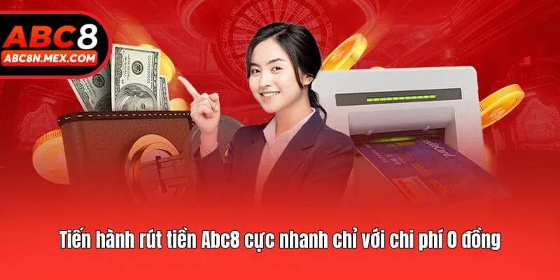 Tiến hành rút tiền Abc8 cực nhanh chỉ với chi phí 0 đồng