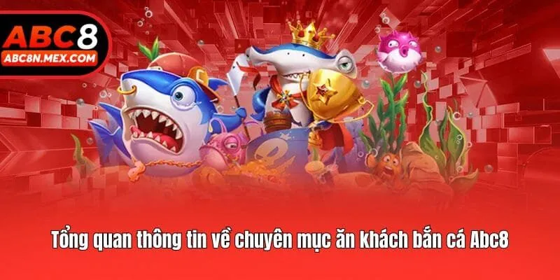 Tổng quan thông tin về chuyên mục ăn khách bắn cá Abc8