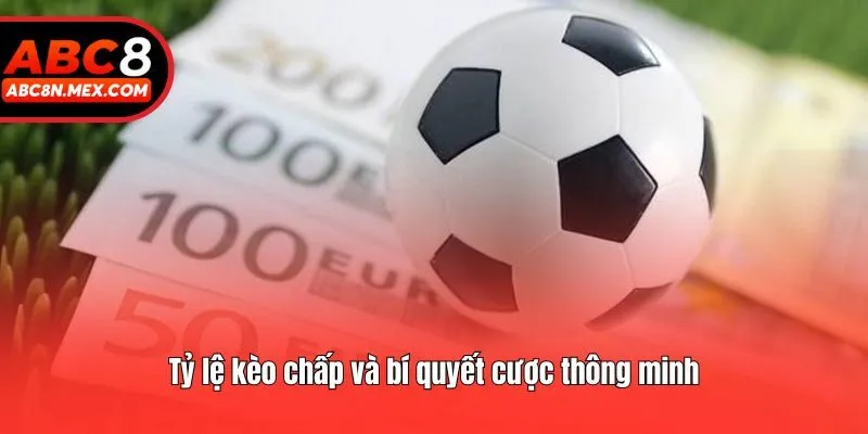 Tỷ lệ kèo chấp và bí quyết cược thông minh